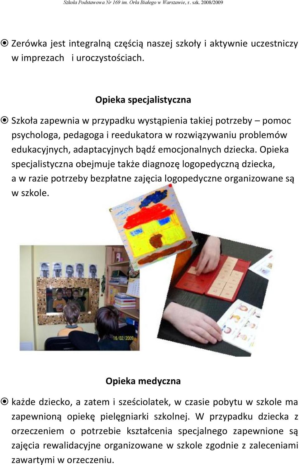 emocjonalnych dziecka. Opieka specjalistyczna obejmuje także diagnozę logopedyczną dziecka, a w razie potrzeby bezpłatne zajęcia logopedyczne organizowane są w szkole.