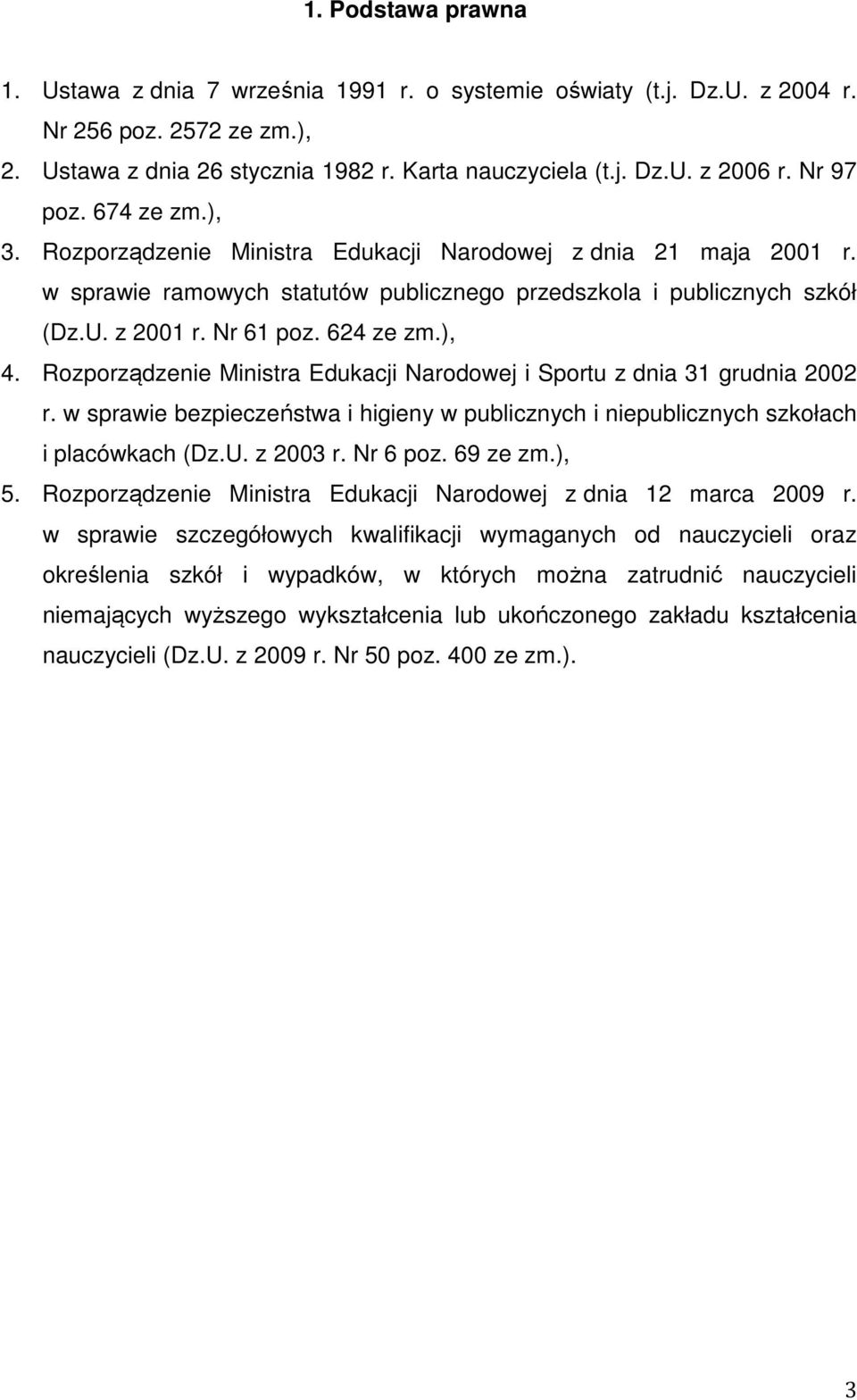 624 ze zm.), 4. Rozporządzenie Ministra Edukacji Narodowej i Sportu z dnia 31 grudnia 2002 r. w sprawie bezpieczeństwa i higieny w publicznych i niepublicznych szkołach i placówkach (Dz.U. z 2003 r.