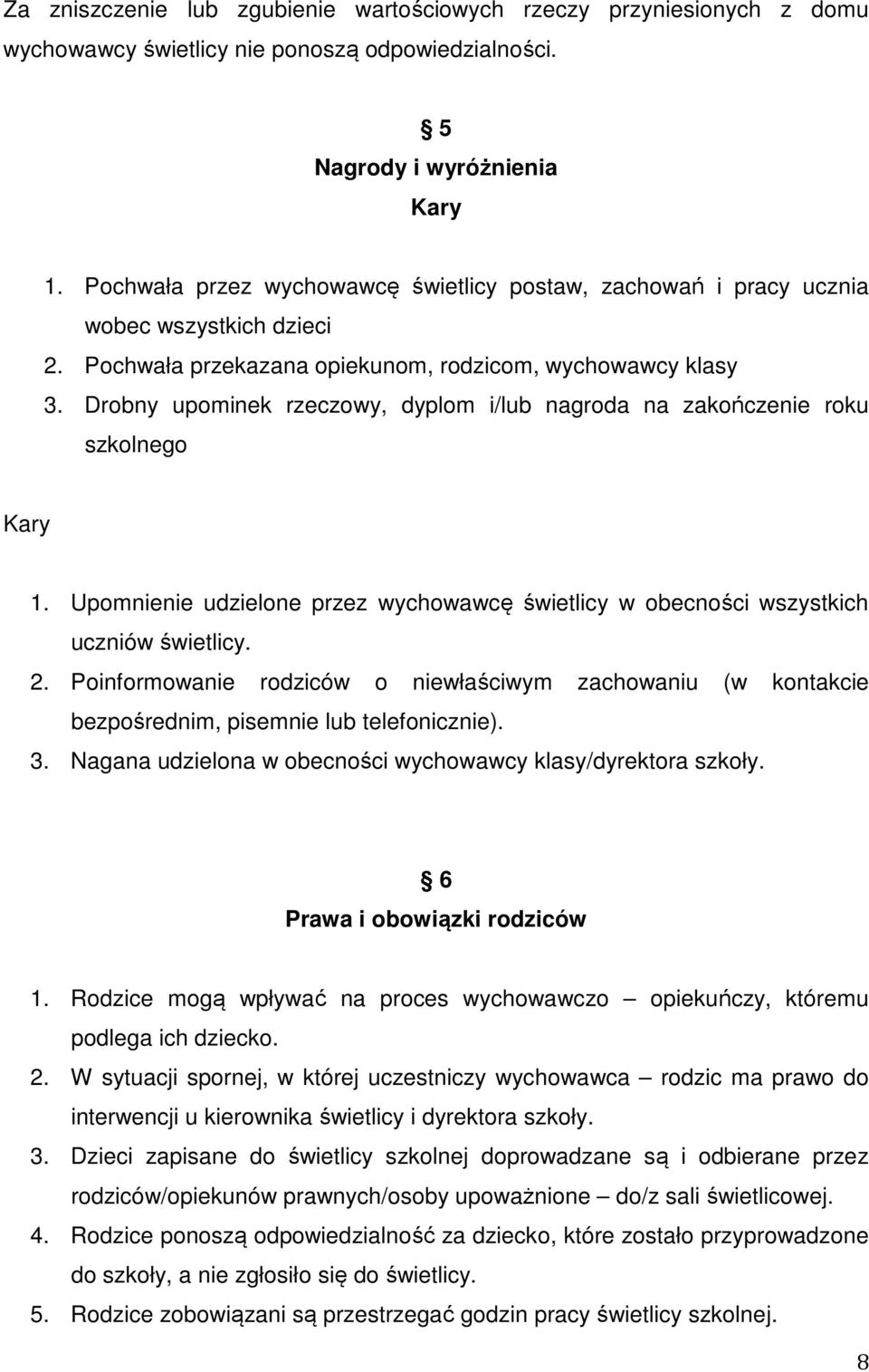 Drobny upominek rzeczowy, dyplom i/lub nagroda na zakończenie roku szkolnego Kary 1. Upomnienie udzielone przez wychowawcę świetlicy w obecności wszystkich uczniów świetlicy. 2.