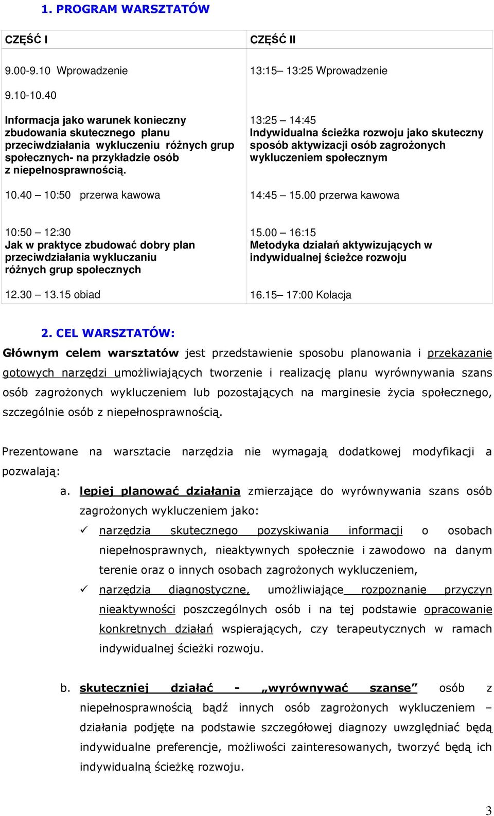 40 10:50 przerwa kawowa 13:25 14:45 Indywidualna ścieżka rozwoju jako skuteczny sposób aktywizacji osób zagrożonych wykluczeniem społecznym 14:45 15.