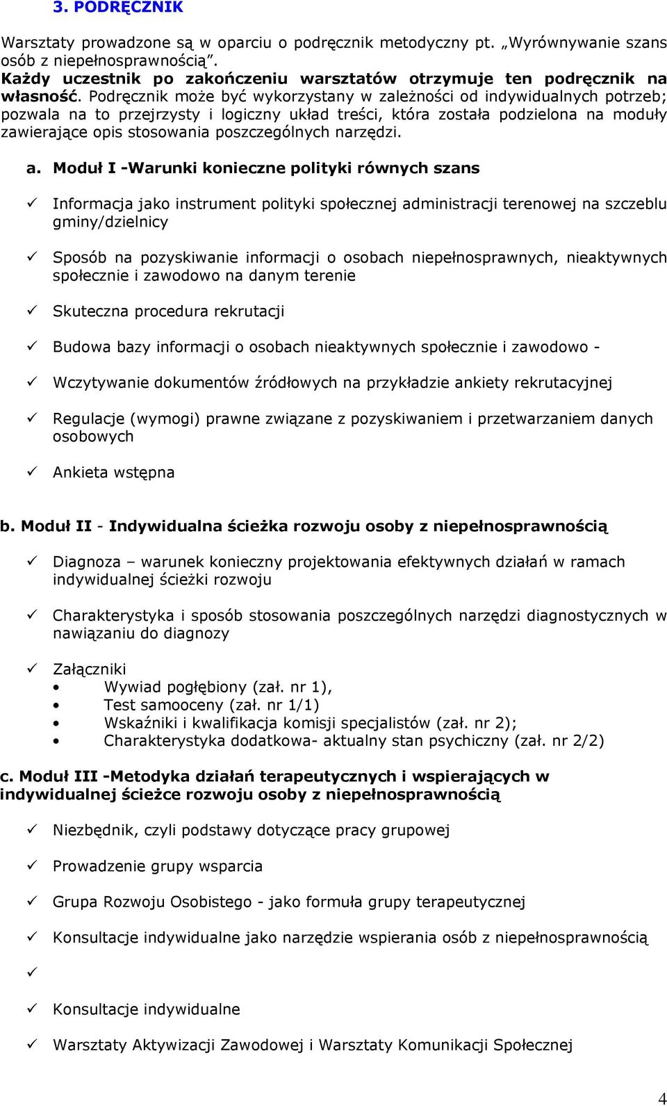 Podręcznik może być wykorzystany w zależności od indywidualnych potrzeb; pozwala na to przejrzysty i logiczny układ treści, która została podzielona na moduły zawierające opis stosowania