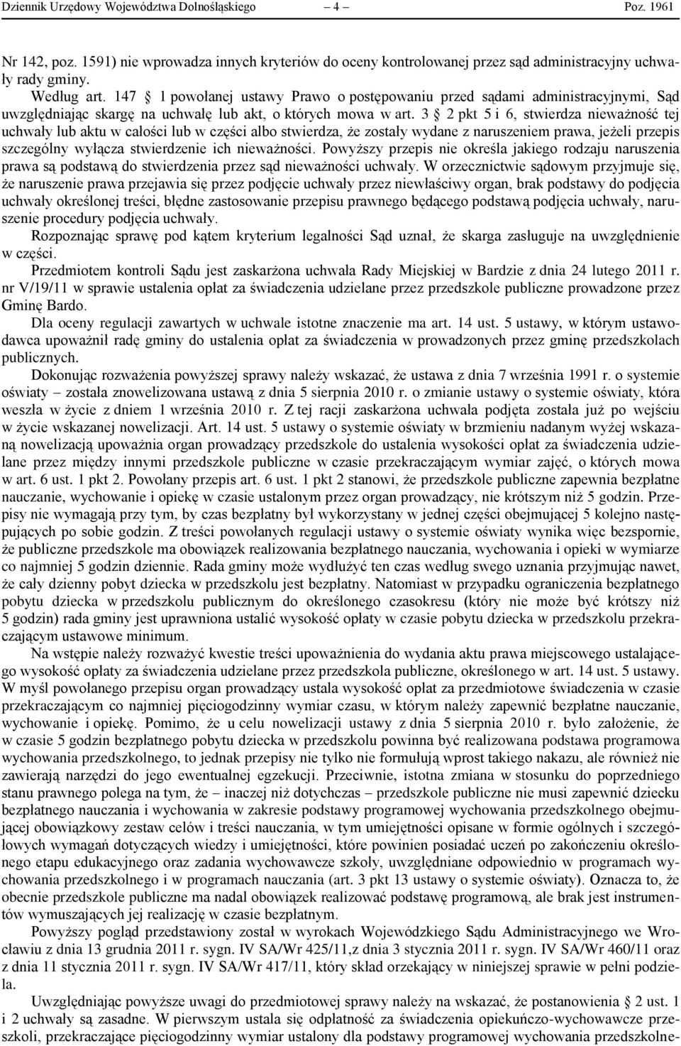 3 2 pkt 5 i 6, stwierdza nieważność tej uchwały lub aktu w całości lub w części albo stwierdza, że zostały wydane z naruszeniem prawa, jeżeli przepis szczególny wyłącza stwierdzenie ich nieważności.