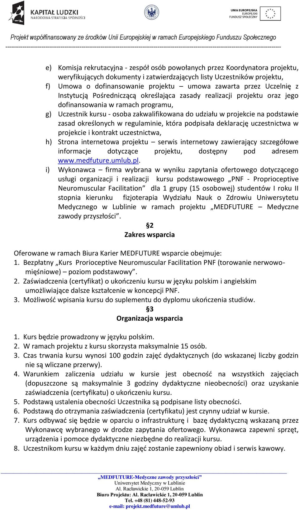 podstawie zasad określonych w regulaminie, która podpisała deklarację uczestnictwa w projekcie i kontrakt uczestnictwa, h) Strona internetowa projektu serwis internetowy zawierający szczegółowe