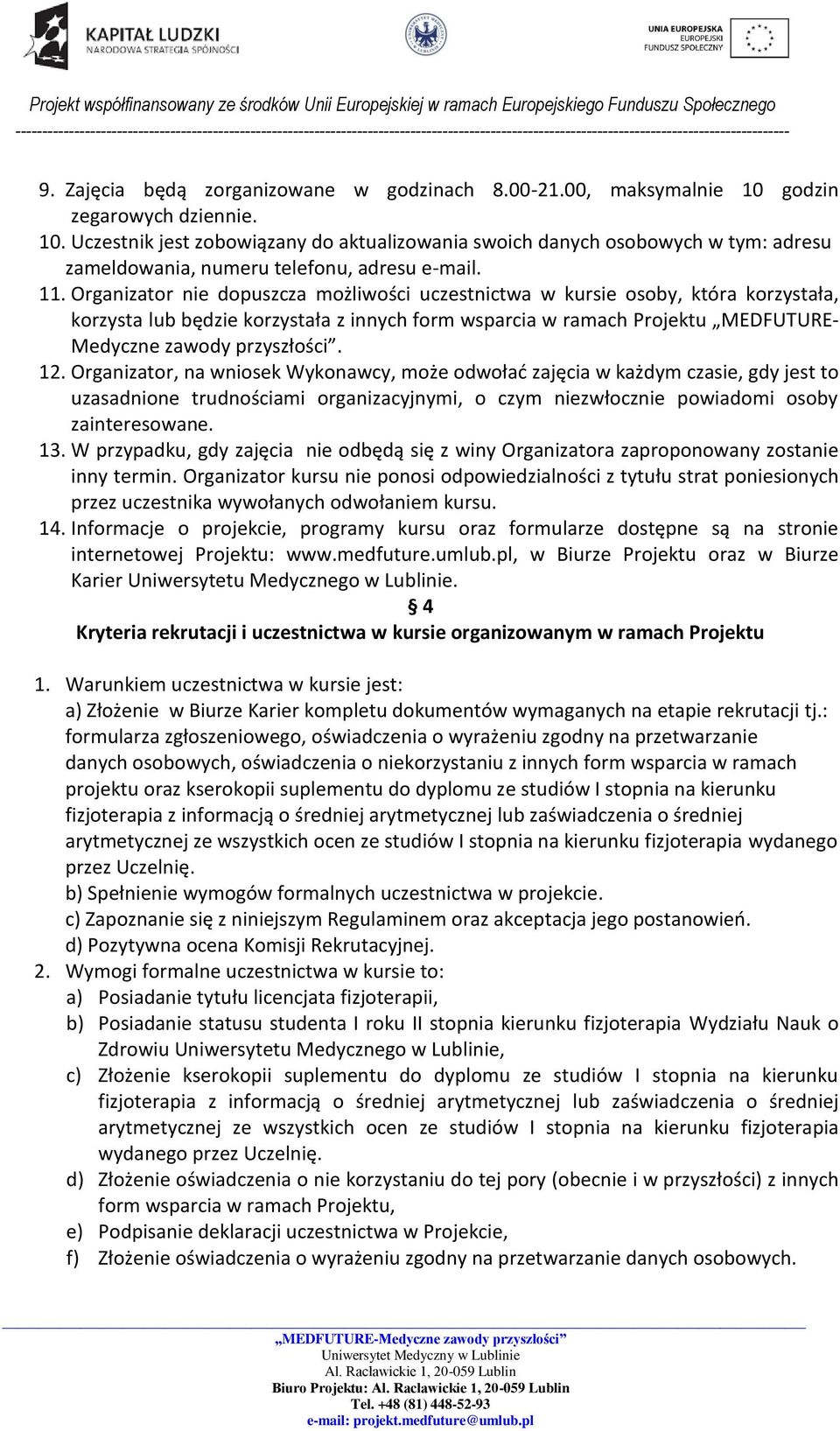 12. Organizator, na wniosek Wykonawcy, może odwołać zajęcia w każdym czasie, gdy jest to uzasadnione trudnościami organizacyjnymi, o czym niezwłocznie powiadomi osoby zainteresowane. 13.