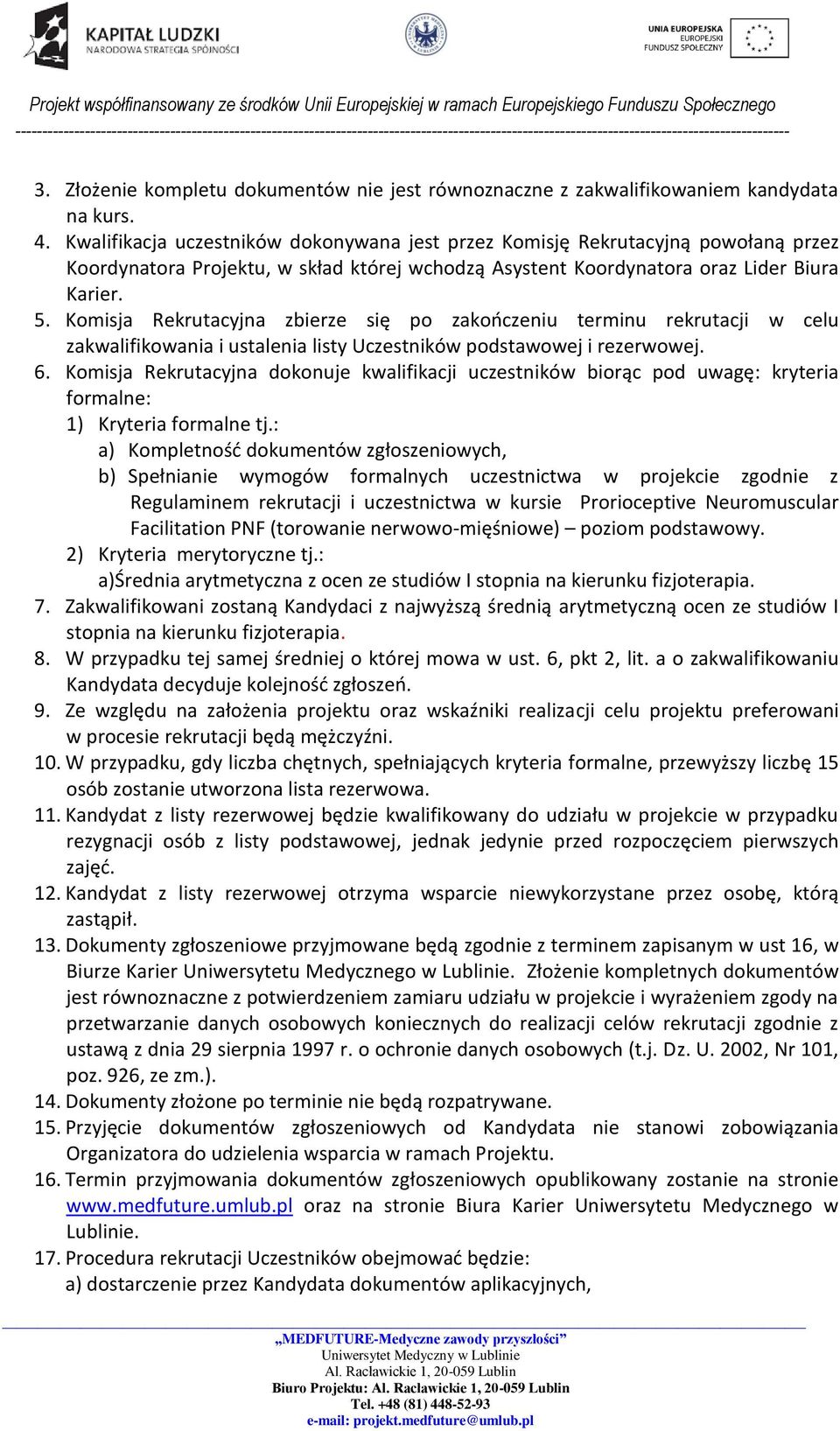 Komisja Rekrutacyjna zbierze się po zakończeniu terminu rekrutacji w celu zakwalifikowania i ustalenia listy Uczestników podstawowej i rezerwowej. 6.