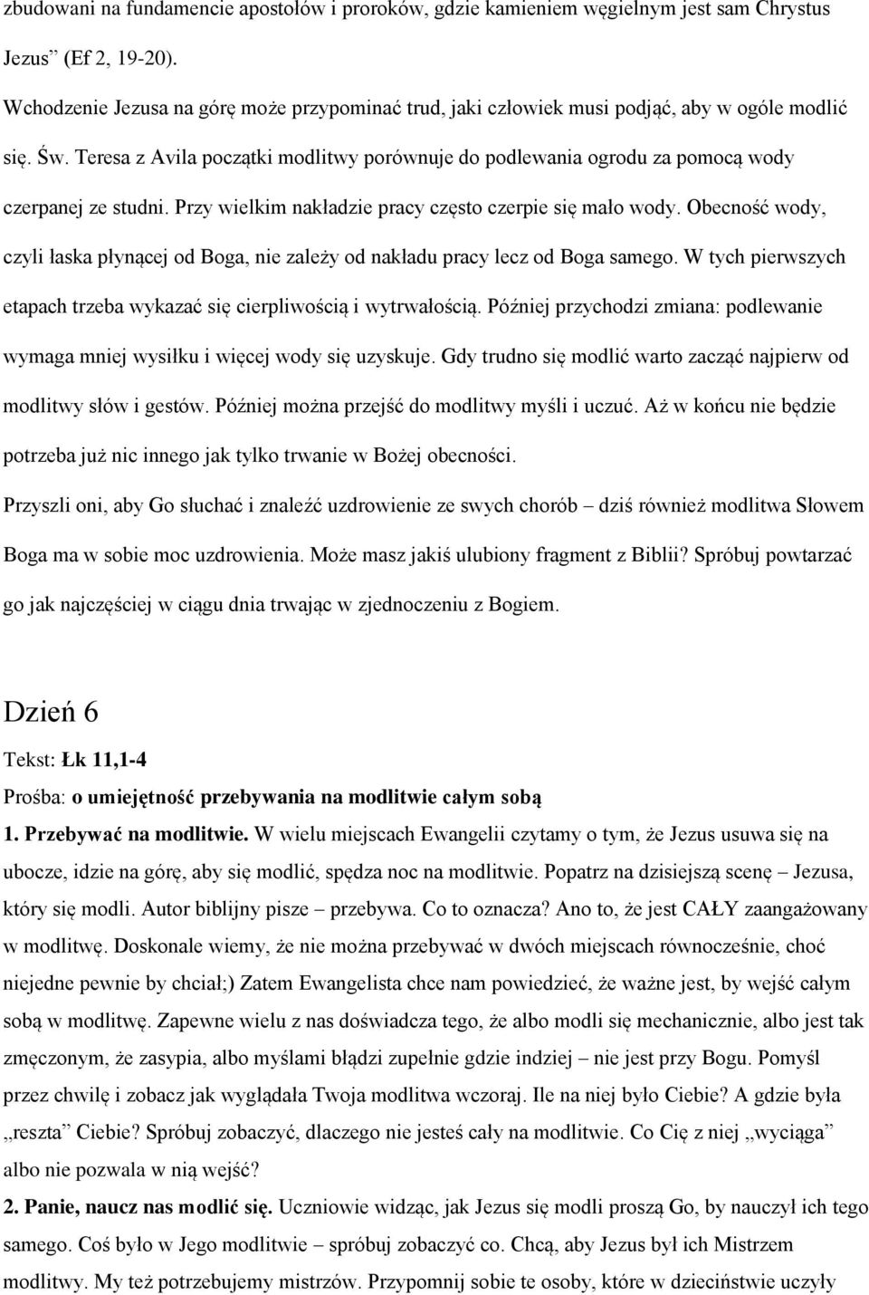 Teresa z Avila początki modlitwy porównuje do podlewania ogrodu za pomocą wody czerpanej ze studni. Przy wielkim nakładzie pracy często czerpie się mało wody.