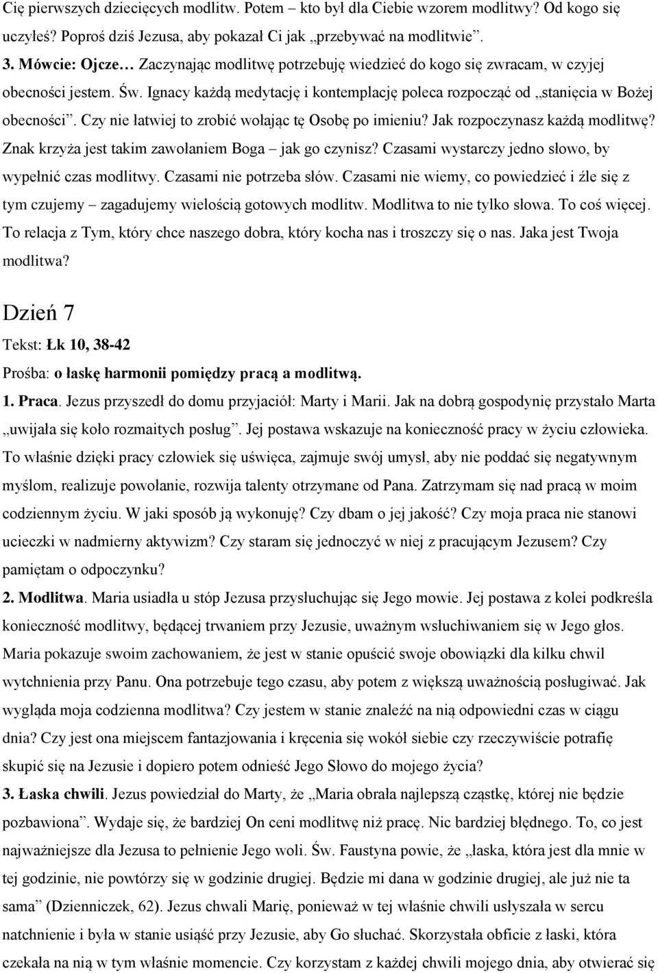 Czy nie łatwiej to zrobić wołając tę Osobę po imieniu? Jak rozpoczynasz każdą modlitwę? Znak krzyża jest takim zawołaniem Boga jak go czynisz? Czasami wystarczy jedno słowo, by wypełnić czas modlitwy.
