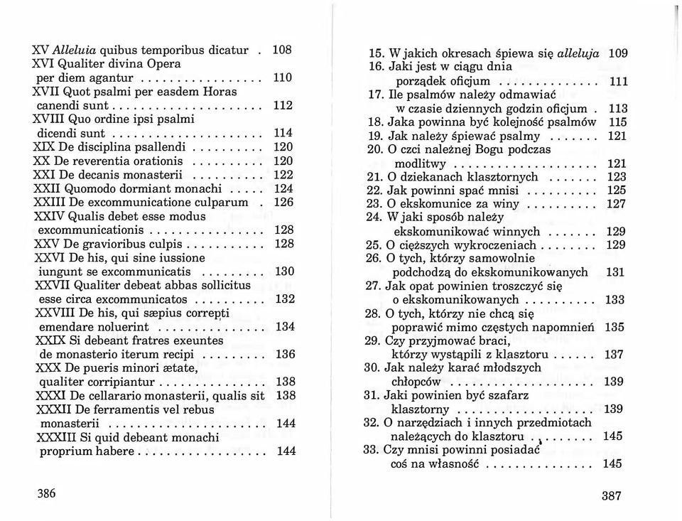 ......... 122 XXII Quomodo dormiant monachi..... 124 XXIII De excommunicatione culparum. 126 XXIV Qualis debet esse modus excommunicationis................ 128 XXV De gravioribus culpis.