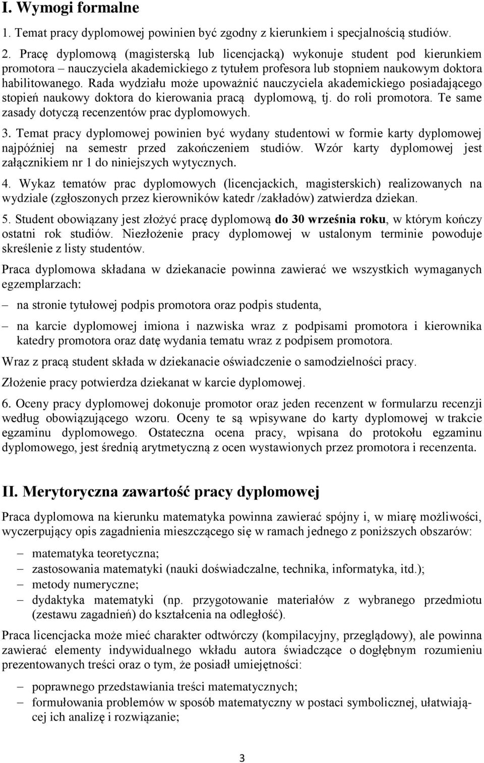 Rada wydziału może upoważnić nauczyciela akademickiego posiadającego stopień naukowy doktora do kierowania pracą dyplomową, tj. do roli promotora. Te same zasady dotyczą recenzentów prac dyplomowych.