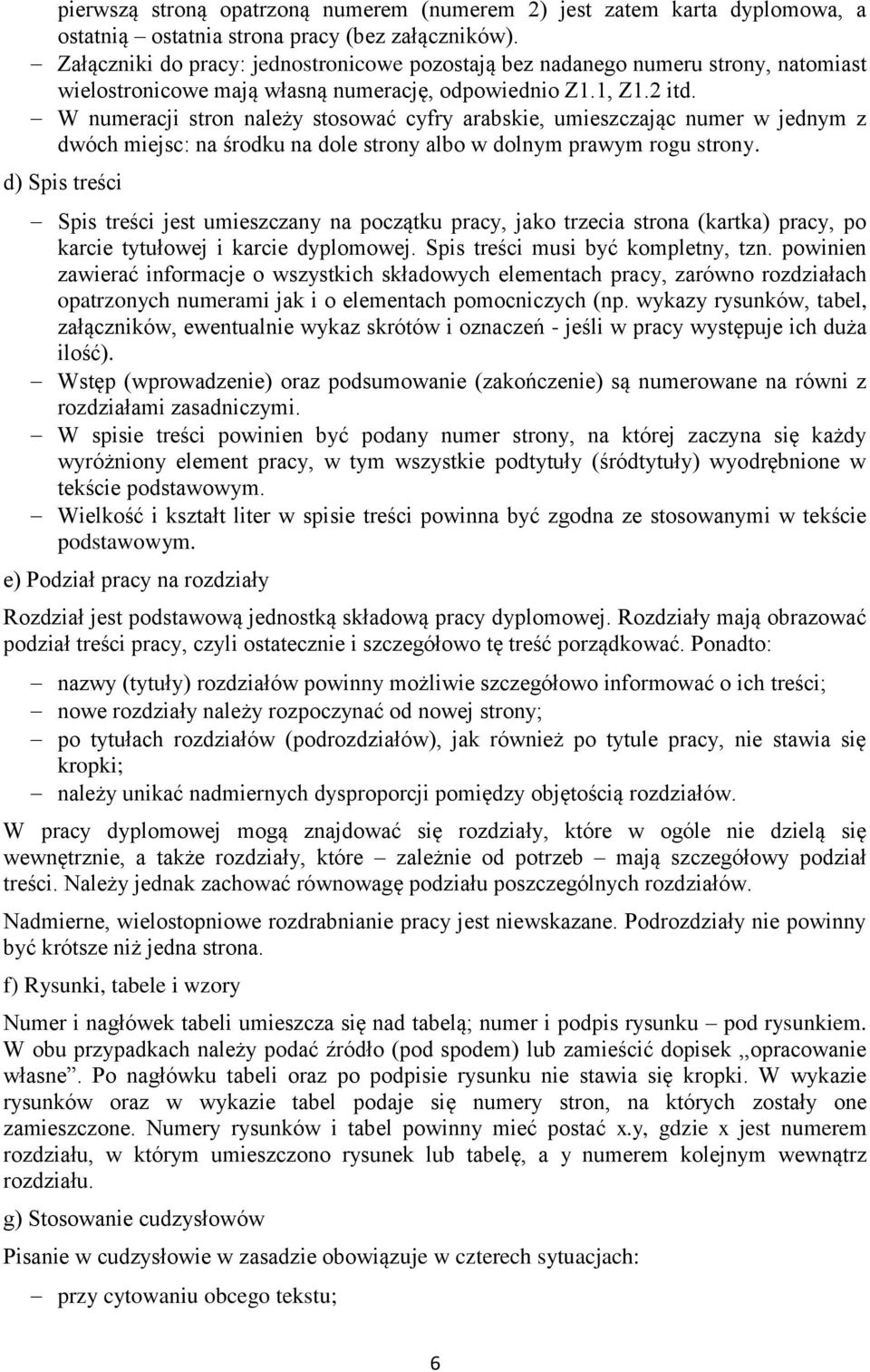 W numeracji stron należy stosować cyfry arabskie, umieszczając numer w jednym z dwóch miejsc: na środku na dole strony albo w dolnym prawym rogu strony.