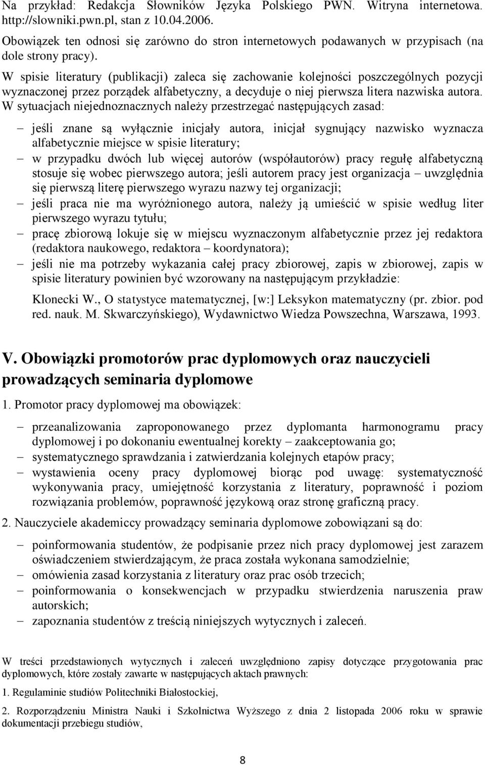 W spisie literatury (publikacji) zaleca się zachowanie kolejności poszczególnych pozycji wyznaczonej przez porządek alfabetyczny, a decyduje o niej pierwsza litera nazwiska autora.