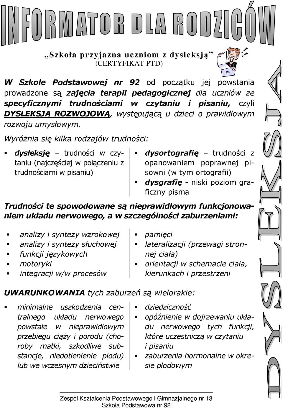 WyróŜnia się kilka rodzajów trudności: dysleksję trudności w czytaniu (najczęściej w połączeniu z trudnościami w pisaniu) dysortografię trudności z opanowaniem poprawnej pisowni (w tym ortografii)