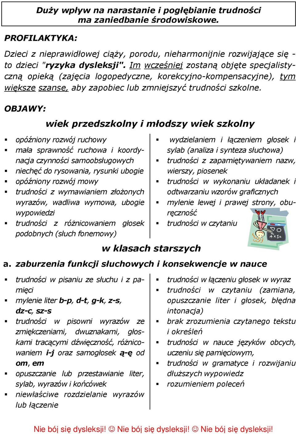 OBJAWY: wiek przedszkolny i młodszy wiek szkolny opóźniony rozwój ruchowy mała sprawność ruchowa i koordynacja czynności samoobsługowych niechęć do rysowania, rysunki ubogie wydzielaniem i łączeniem