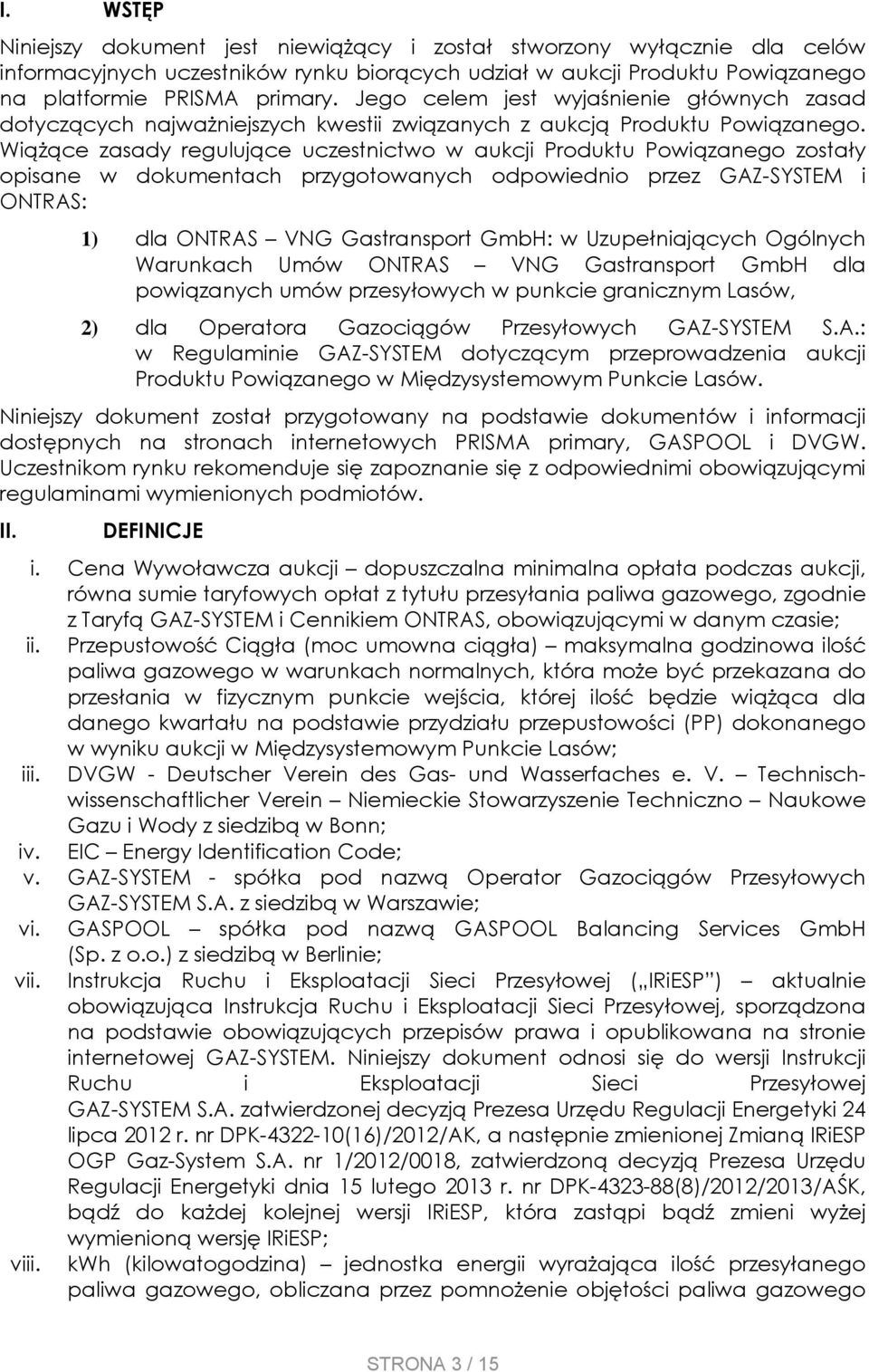 Wiążące zasady regulujące uczestnictwo w aukcji Produktu Powiązanego zostały opisane w dokumentach przygotowanych odpowiednio przez GAZ-SYSTEM i ONTRAS: 1) dla ONTRAS VNG Gastransport GmbH: w