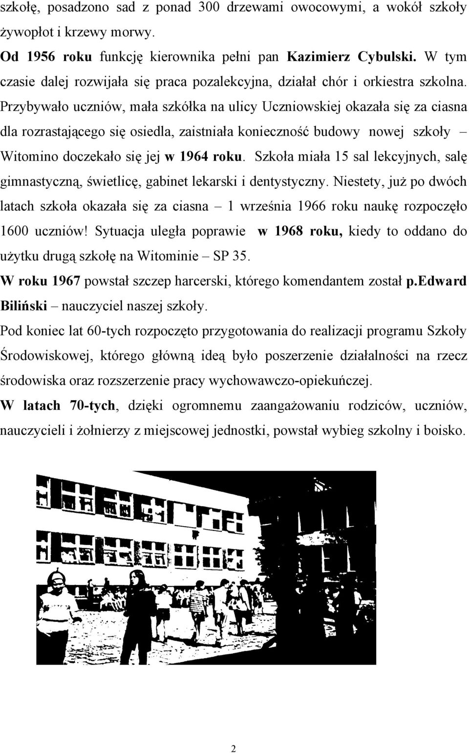 Przybywało uczniów, mała szkółka na ulicy Uczniowskiej okazała się za ciasna dla rozrastającego się osiedla, zaistniała konieczność budowy nowej szkoły Witomino doczekało się jej w 1964 roku.