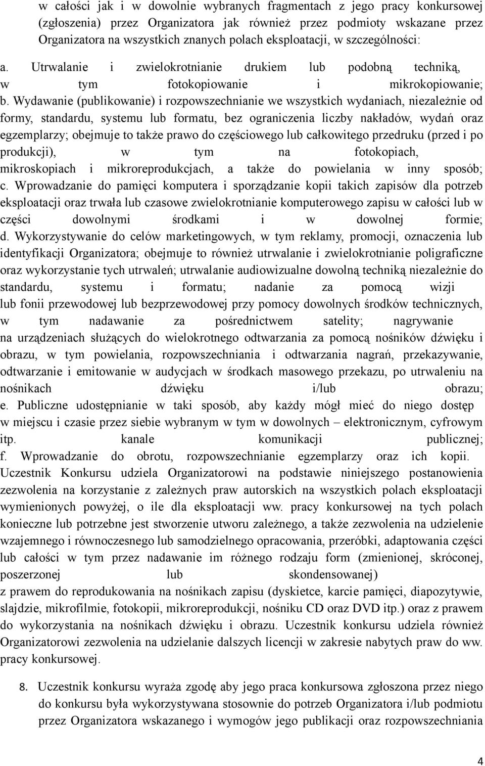 Wydawanie (publikowanie) i rozpowszechnianie we wszystkich wydaniach, niezależnie od formy, standardu, systemu lub formatu, bez ograniczenia liczby nakładów, wydań oraz egzemplarzy; obejmuje to także