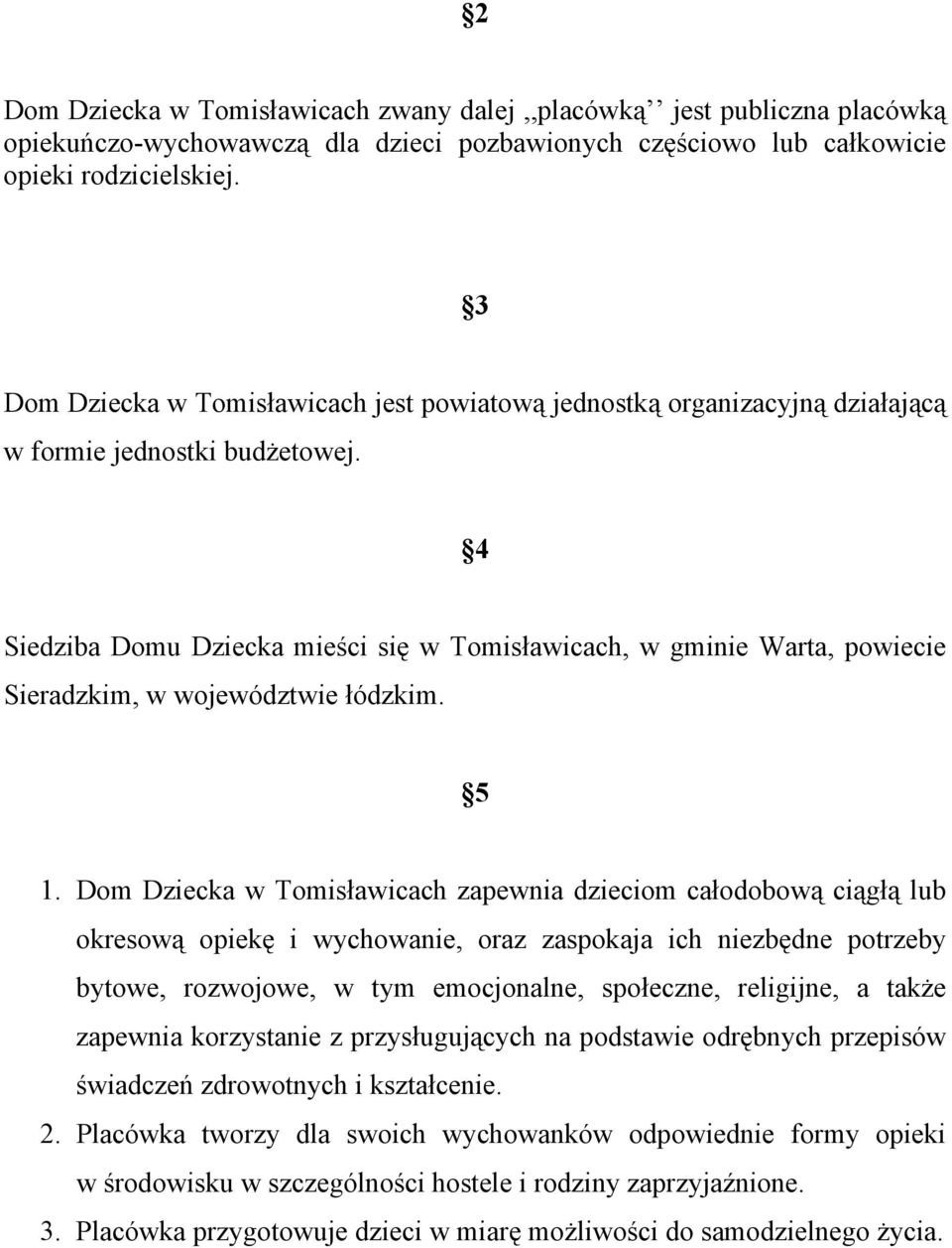 4 Siedziba Domu Dziecka mieści się w Tomisławicach, w gminie Warta, powiecie Sieradzkim, w województwie łódzkim. 5 1.