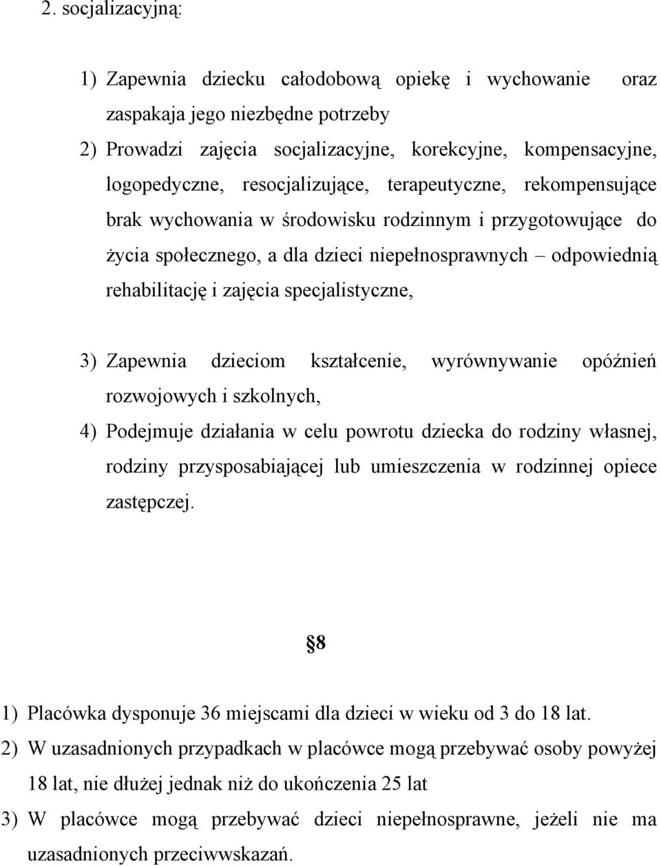 specjalistyczne, 3) Zapewnia dzieciom kształcenie, wyrównywanie opóźnień rozwojowych i szkolnych, 4) Podejmuje działania w celu powrotu dziecka do rodziny własnej, rodziny przysposabiającej lub