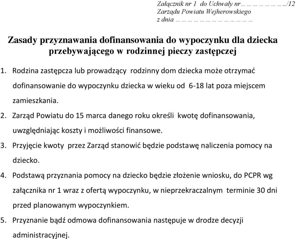 Zarząd Powiatu do 15 marca danego roku określi kwotę dofinansowania, uwzględniając koszty i możliwości finansowe. 3. Przyjęcie kwoty przez Zarząd stanowid będzie podstawę naliczenia pomocy na dziecko.