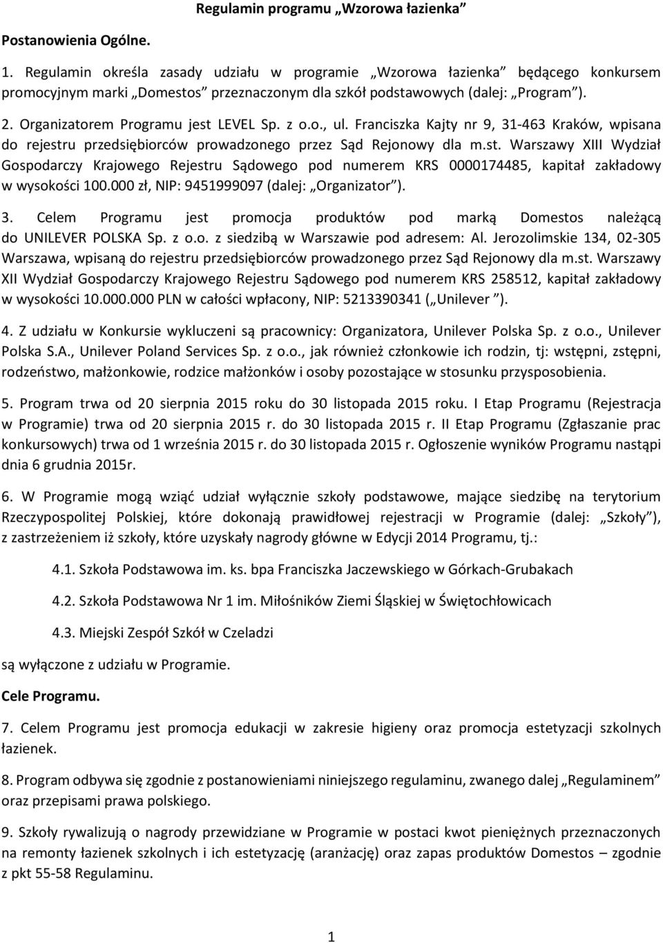 Organizatorem Programu jest LEVEL Sp. z o.o., ul. Franciszka Kajty nr 9, 31-463 Kraków, wpisana do rejestru przedsiębiorców prowadzonego przez Sąd Rejonowy dla m.st. Warszawy XIII Wydział Gospodarczy Krajowego Rejestru Sądowego pod numerem KRS 0000174485, kapitał zakładowy w wysokości 100.