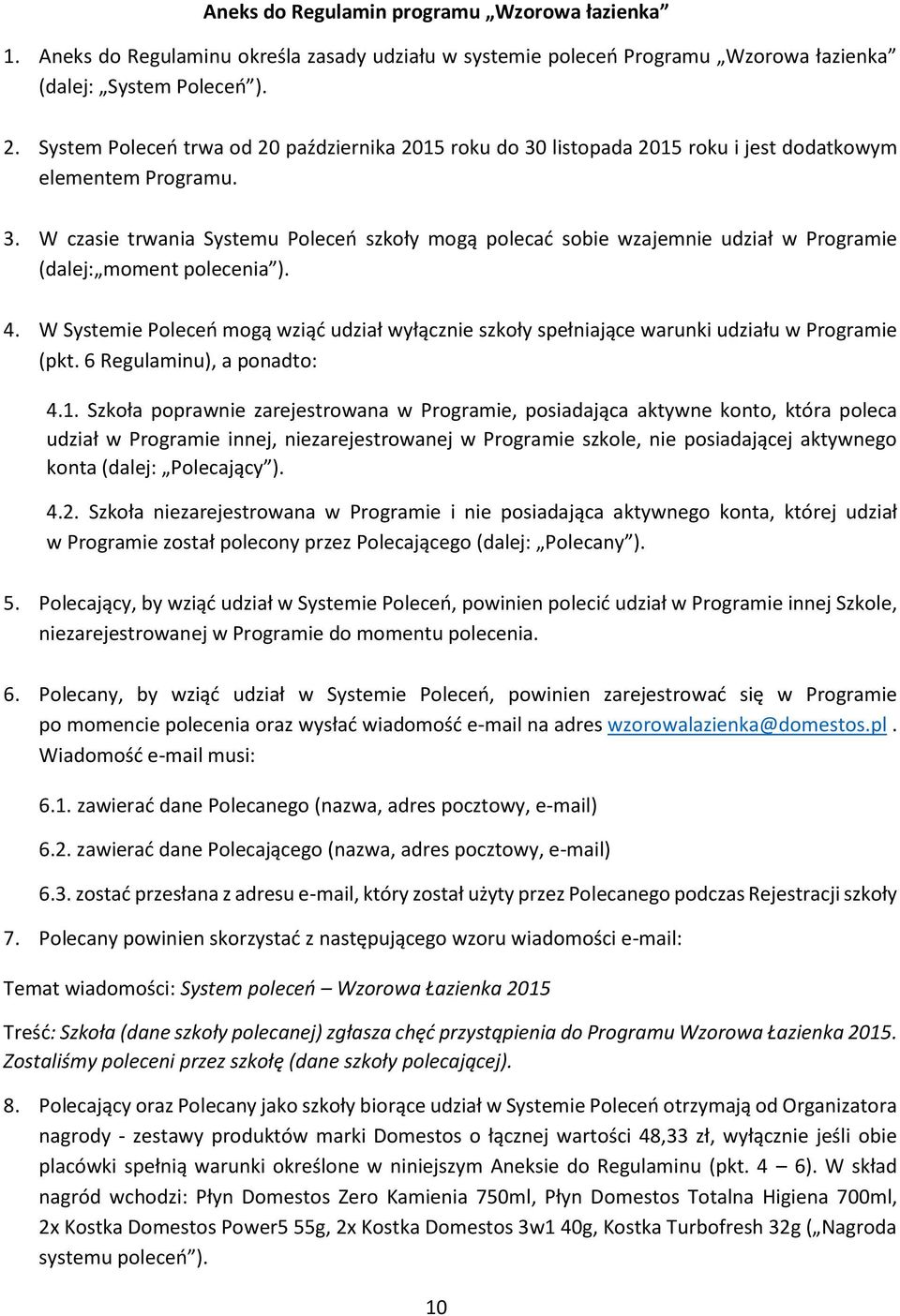 4. W Systemie Poleceń mogą wziąć udział wyłącznie szkoły spełniające warunki udziału w Programie (pkt. 6 Regulaminu), a ponadto: 4.1.