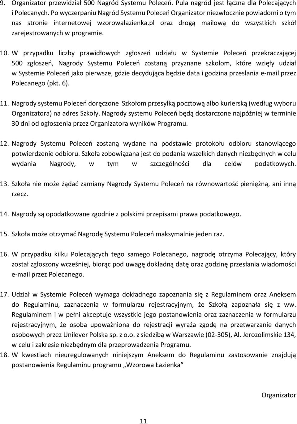 W przypadku liczby prawidłowych zgłoszeń udziału w Systemie Poleceń przekraczającej 500 zgłoszeń, Nagrody Systemu Poleceń zostaną przyznane szkołom, które wzięły udział w Systemie Poleceń jako