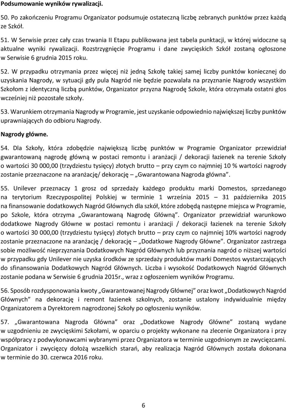 Rozstrzygnięcie Programu i dane zwycięskich Szkół zostaną ogłoszone w Serwisie 6 grudnia 2015 roku. 52.