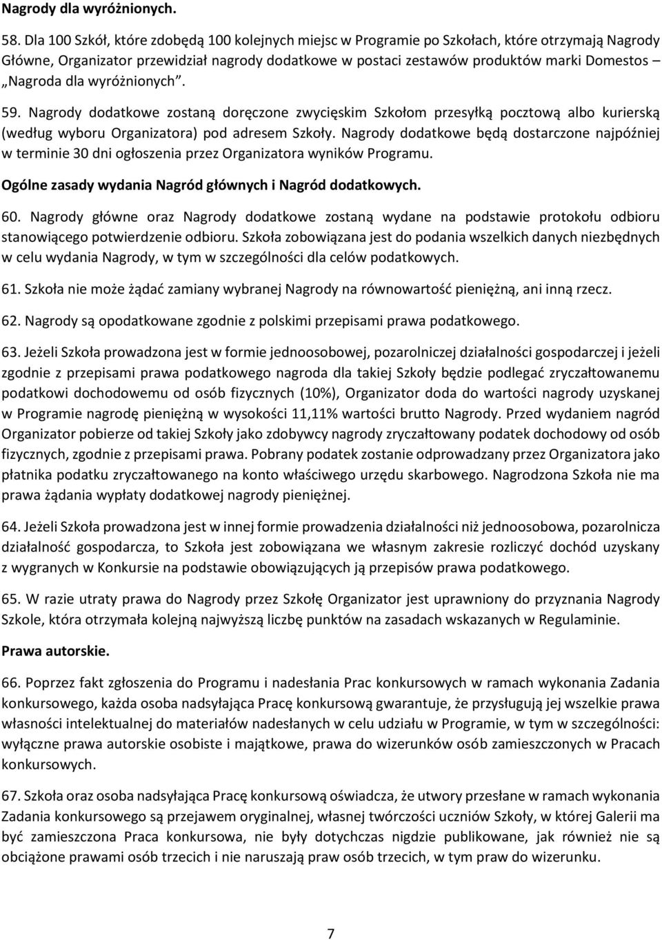 Nagroda dla wyróżnionych. 59. Nagrody dodatkowe zostaną doręczone zwycięskim Szkołom przesyłką pocztową albo kurierską (według wyboru Organizatora) pod adresem Szkoły.