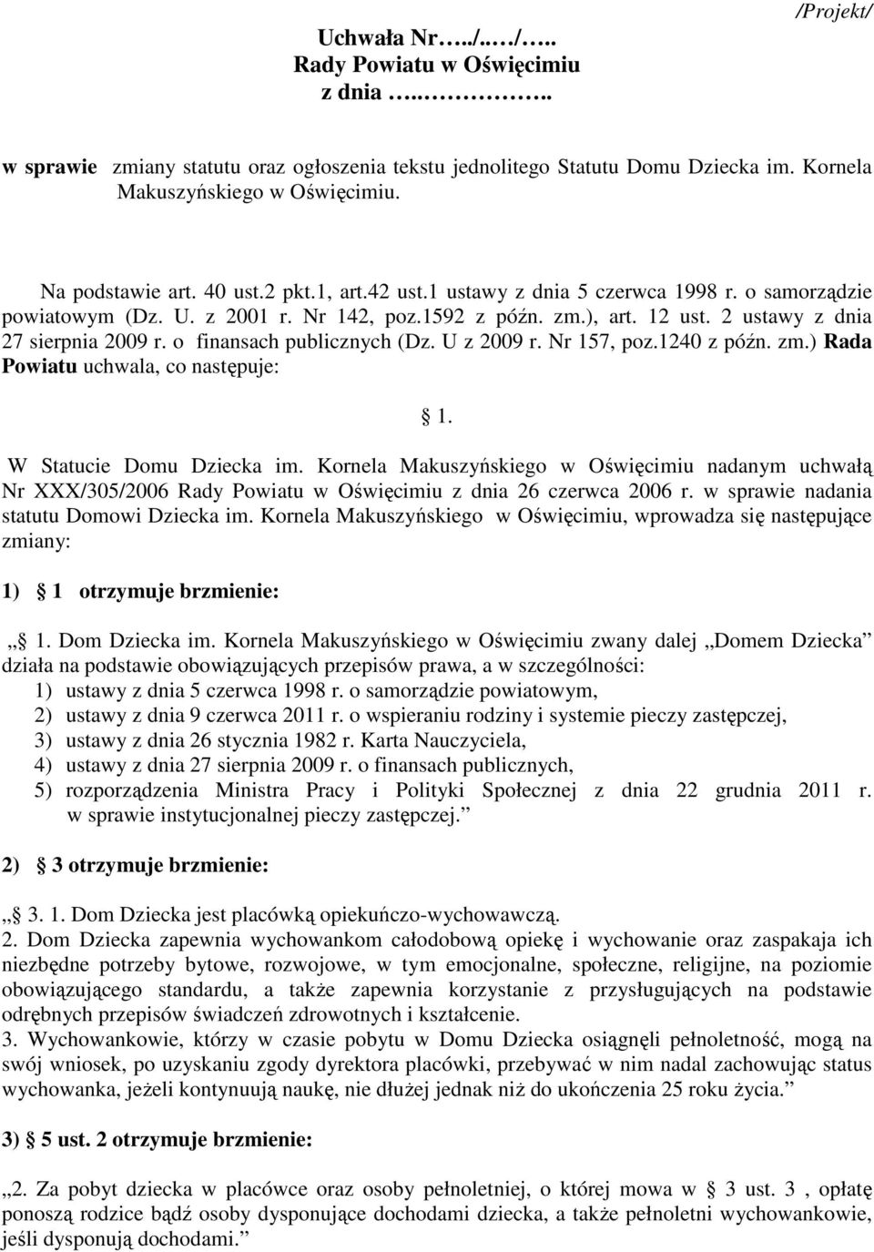 2 ustawy z dnia 27 sierpnia 2009 r. o finansach publicznych (Dz. U z 2009 r. Nr 157, poz.1240 z późn. zm.) Rada Powiatu uchwala, co następuje: 1. W Statucie Domu Dziecka im.