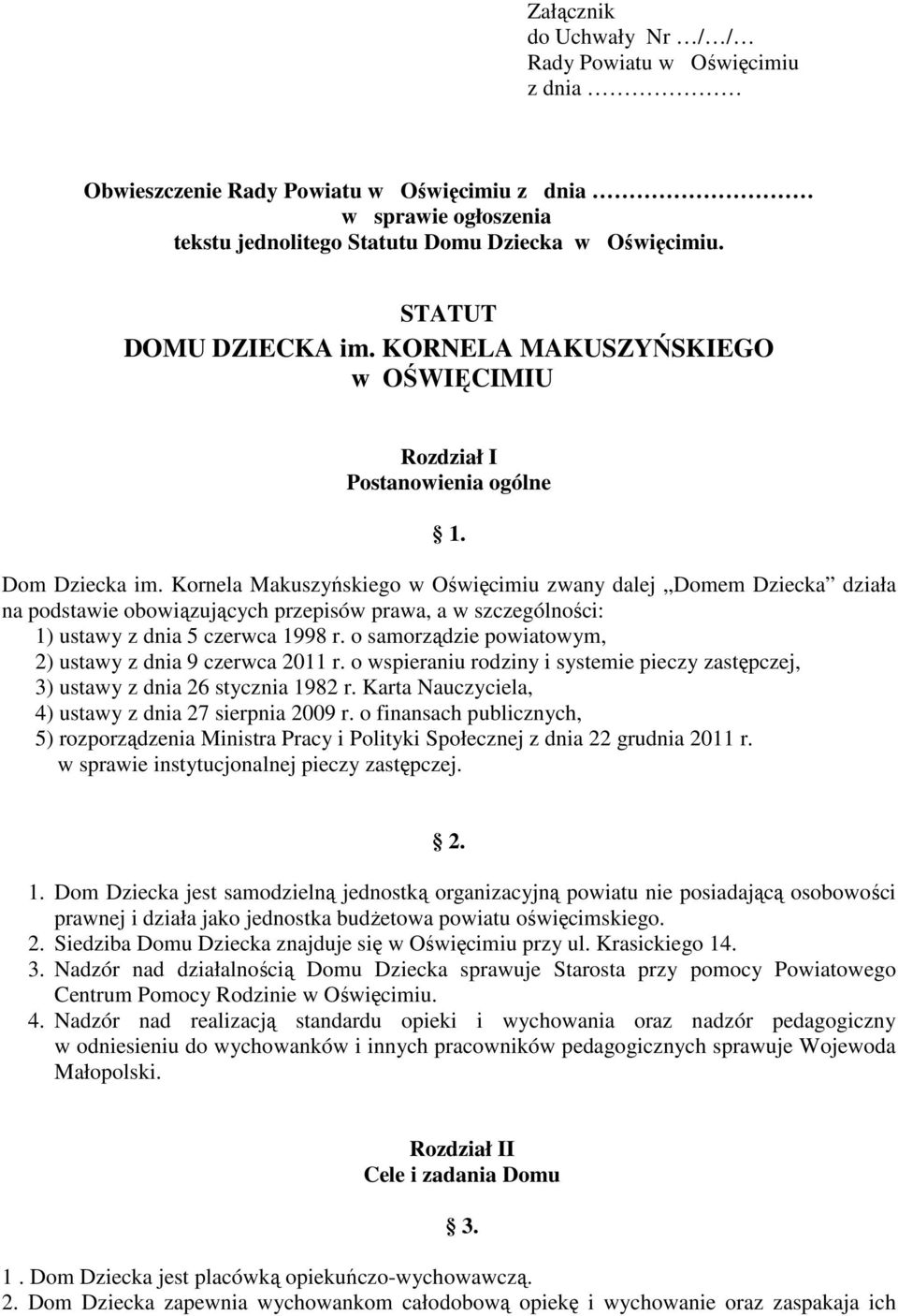 Kornela Makuszyńskiego w Oświęcimiu zwany dalej Domem Dziecka działa na podstawie obowiązujących przepisów prawa, a w szczególności: 1) ustawy z dnia 5 czerwca 1998 r.