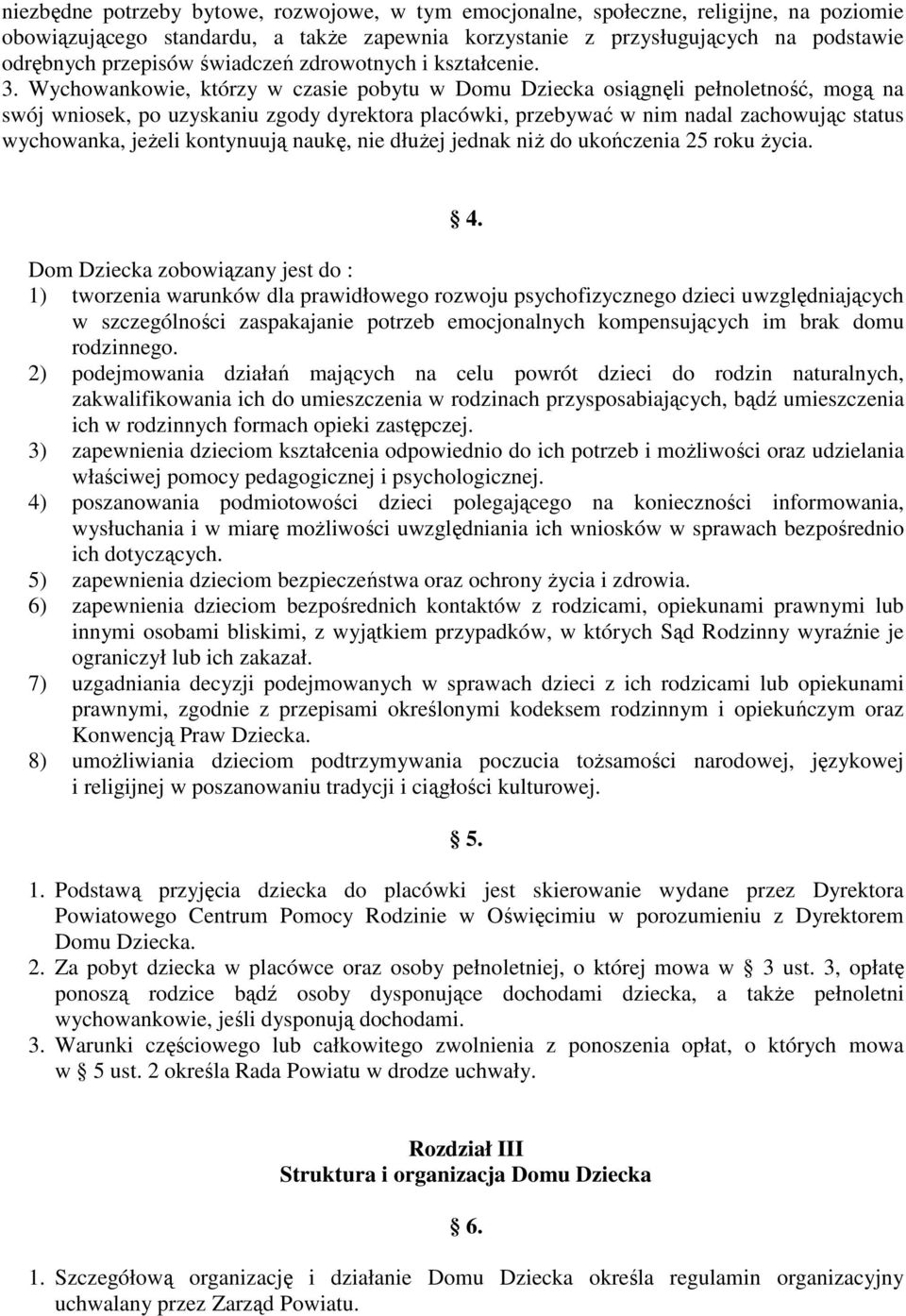 Wychowankowie, którzy w czasie pobytu w Domu Dziecka osiągnęli pełnoletność, mogą na swój wniosek, po uzyskaniu zgody dyrektora placówki, przebywać w nim nadal zachowując status wychowanka, jeżeli