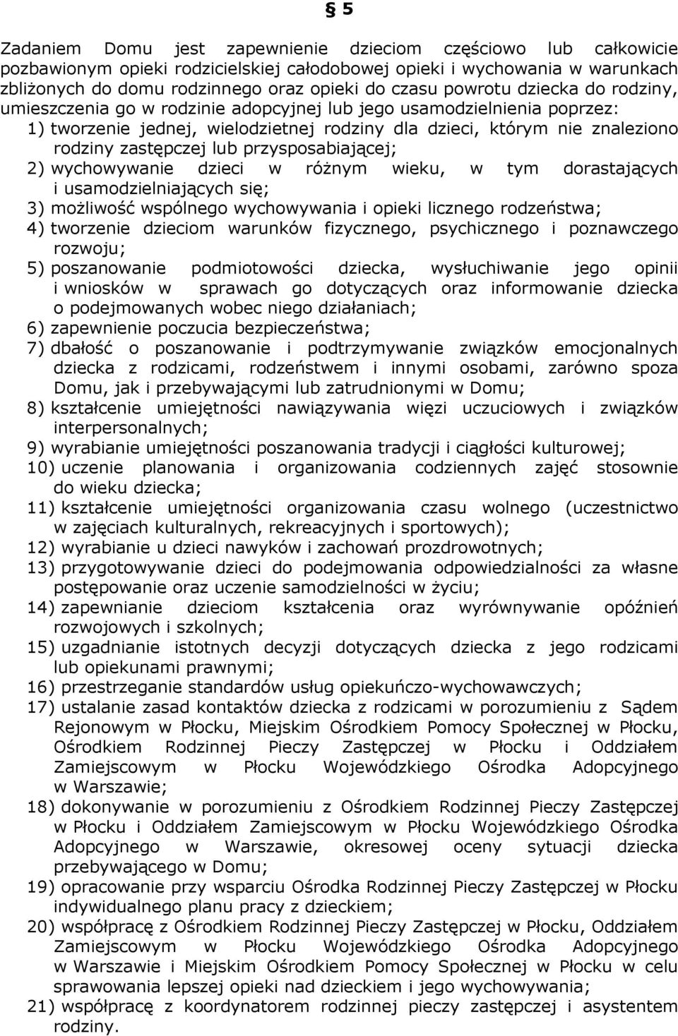 lub przysposabiającej; 2) wychowywanie dzieci w różnym wieku, w tym dorastających i usamodzielniających się; 3) możliwość wspólnego wychowywania i opieki licznego rodzeństwa; 4) tworzenie dzieciom