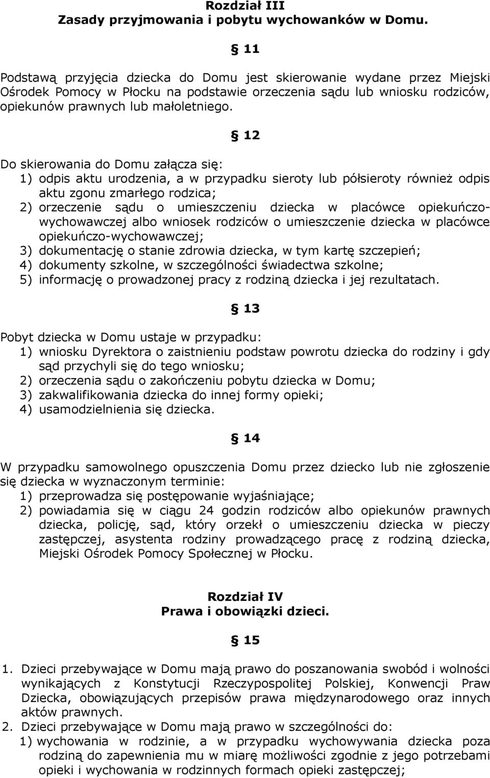 12 Do skierowania do Domu załącza się: 1) odpis aktu urodzenia, a w przypadku sieroty lub półsieroty również odpis aktu zgonu zmarłego rodzica; 2) orzeczenie sądu o umieszczeniu dziecka w placówce