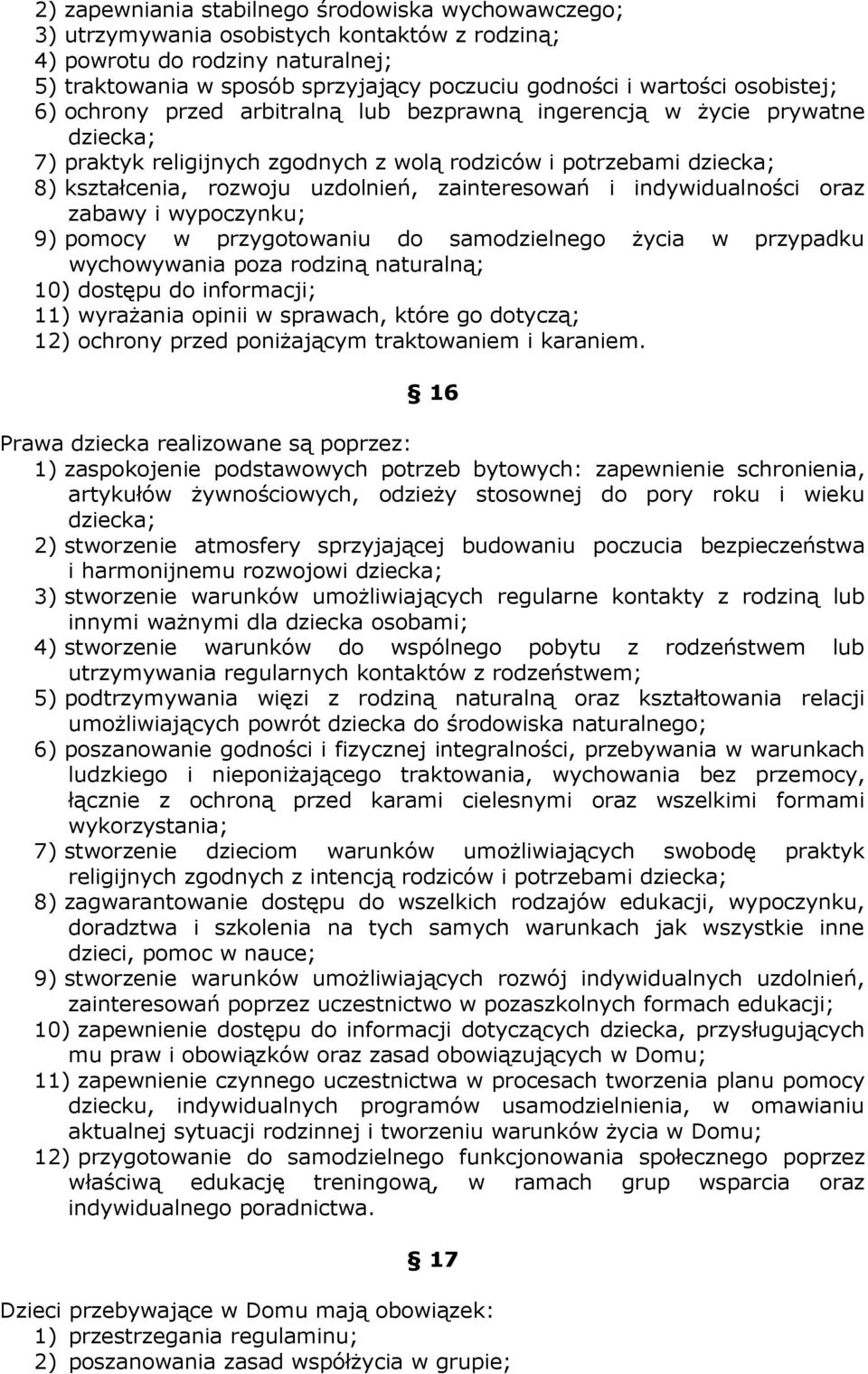 zainteresowań i indywidualności oraz zabawy i wypoczynku; 9) pomocy w przygotowaniu do samodzielnego życia w przypadku wychowywania poza rodziną naturalną; 10) dostępu do informacji; 11) wyrażania