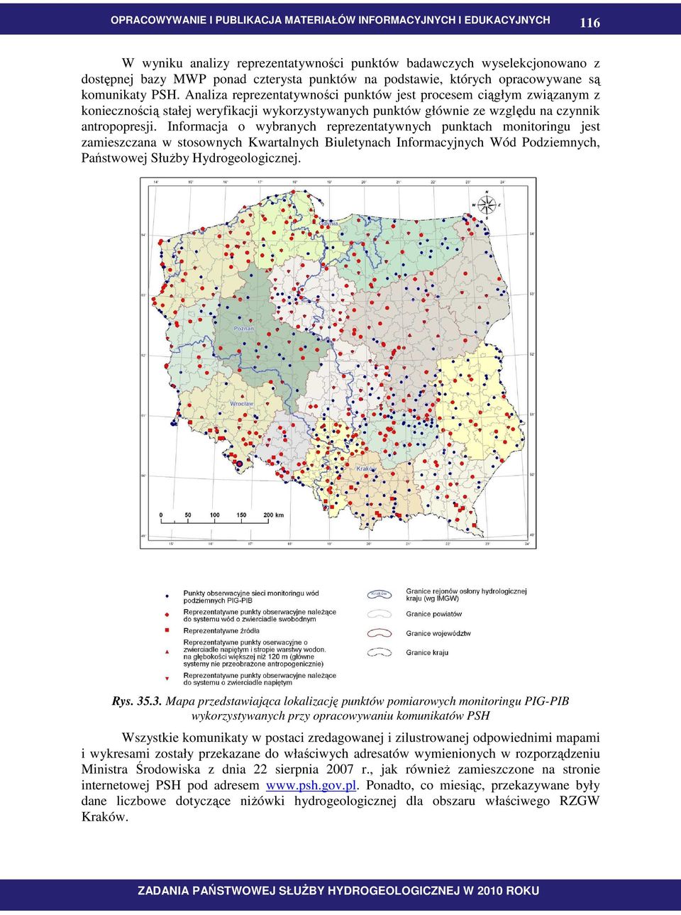 Informacja o wybranych reprezentatywnych punktach monitoringu jest zamieszczana w stosownych Kwartalnych Biuletynach Informacyjnych Wód Podziemnych, Państwowej SłuŜby Hydrogeologicznej. Rys. 35