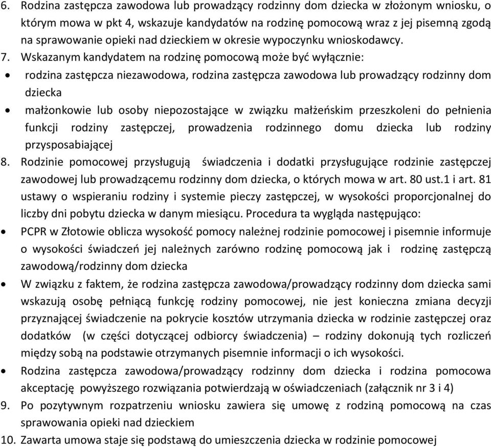 Wskazanym kandydatem na rodzinę pomocową może być wyłącznie: rodzina zastępcza niezawodowa, rodzina zastępcza zawodowa lub prowadzący rodzinny dom dziecka małżonkowie lub osoby niepozostające w