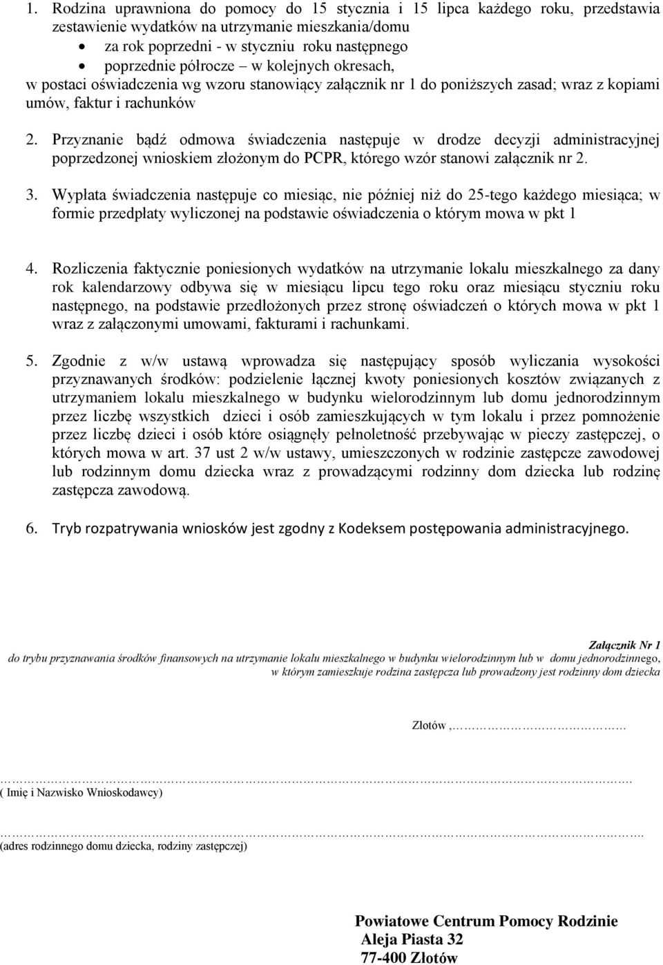 Przyznanie bądź odmowa świadczenia następuje w drodze decyzji administracyjnej poprzedzonej wnioskiem złożonym do PCPR, którego wzór stanowi załącznik nr 2. 3.