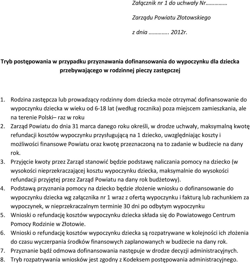 Rodzina zastępcza lub prowadzący rodzinny dom dziecka może otrzymać dofinansowanie do wypoczynku dziecka w wieku od 6-18 lat (według rocznika) poza miejscem zamieszkania, ale na terenie Polski raz w