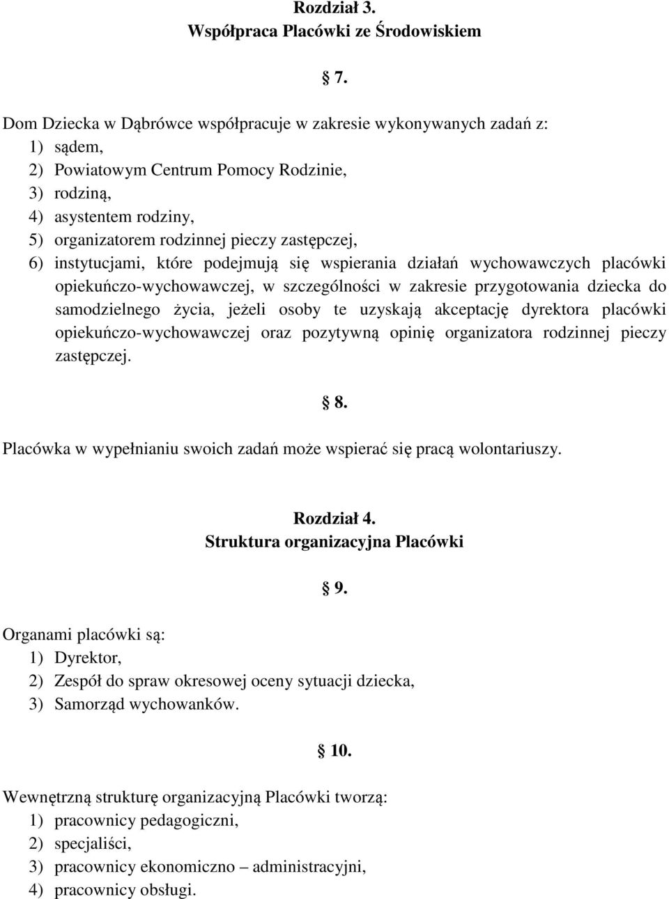 6) instytucjami, które podejmują się wspierania działań wychowawczych placówki opiekuńczo-wychowawczej, w szczególności w zakresie przygotowania dziecka do samodzielnego życia, jeżeli osoby te