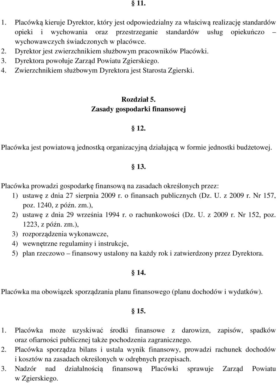 Zasady gospodarki finansowej 12. Placówka jest powiatową jednostką organizacyjną działającą w formie jednostki budżetowej. 13.