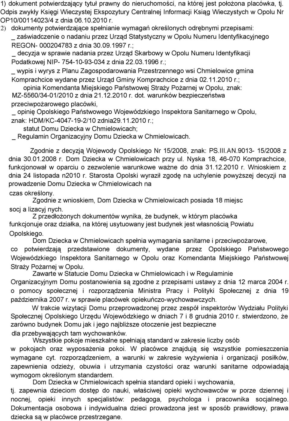 2) dokumenty potwierdzające spełnianie wymagań określonych odrębnymi przepisami: _ zaświadczenie o nadaniu przez Urząd Statystyczny w Opolu Numeru Identyfikacyjnego REGON- 000204783 z dnia 30.09.