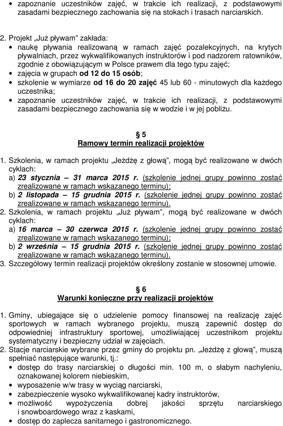 Polsce prawem dla tego typu zajęć; zajęcia w grupach od 12 do 15 osób; szkolenie w wymiarze od 16 do 20 zajęć 45 lub 60 - minutowych dla każdego uczestnika; zapoznanie uczestników zajęć, w trakcie