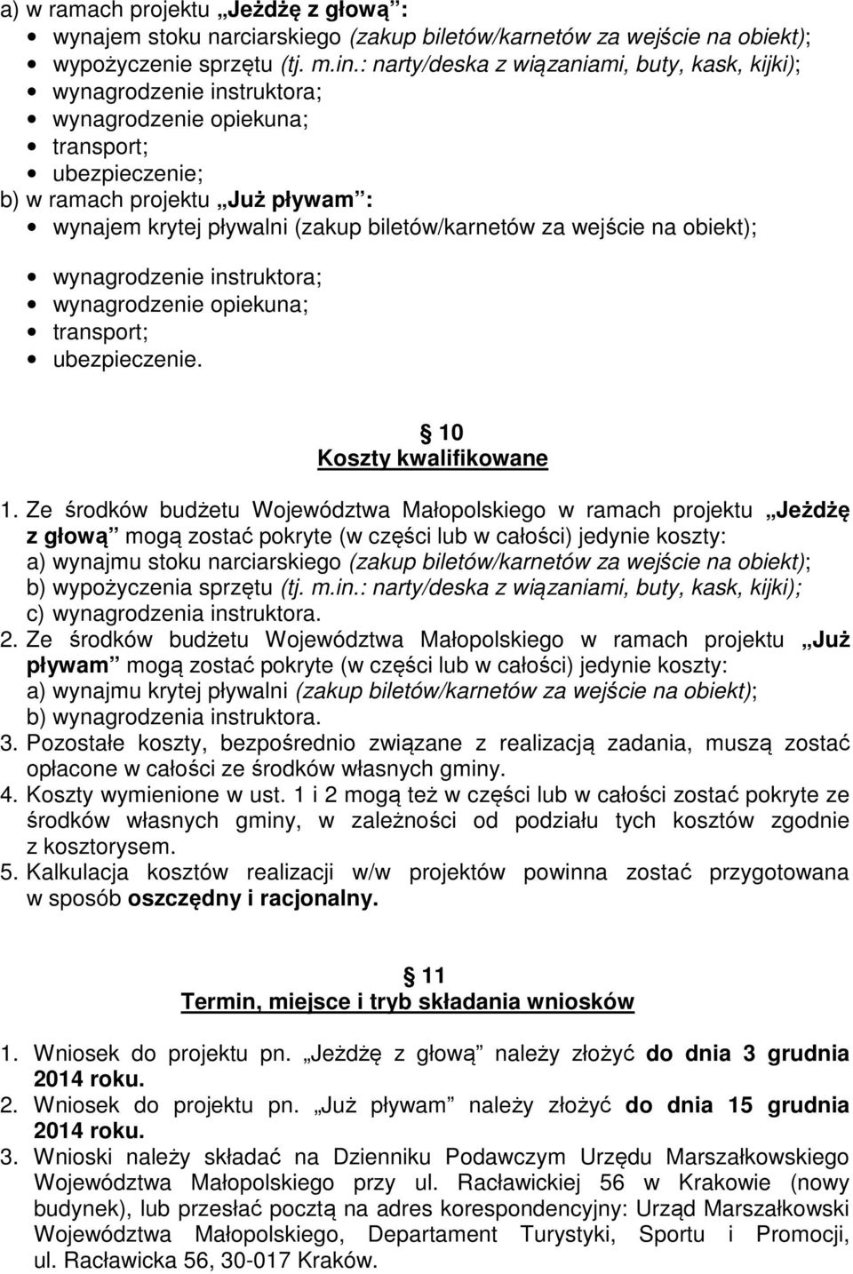 biletów/karnetów za wejście na obiekt); wynagrodzenie instruktora; wynagrodzenie opiekuna; transport; ubezpieczenie. 10 Koszty kwalifikowane 1.