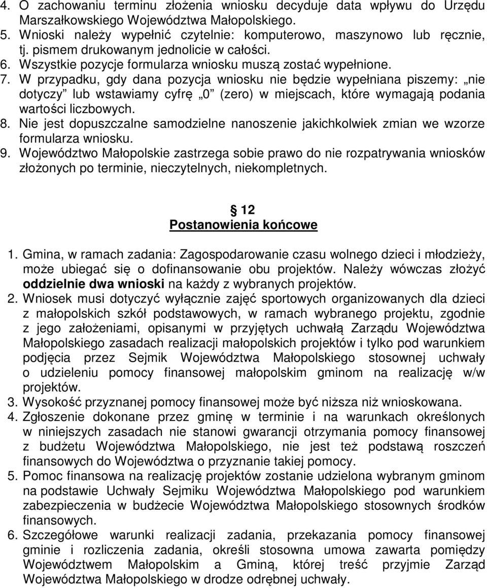 W przypadku, gdy dana pozycja wniosku nie będzie wypełniana piszemy: nie dotyczy lub wstawiamy cyfrę 0 (zero) w miejscach, które wymagają podania wartości liczbowych. 8.