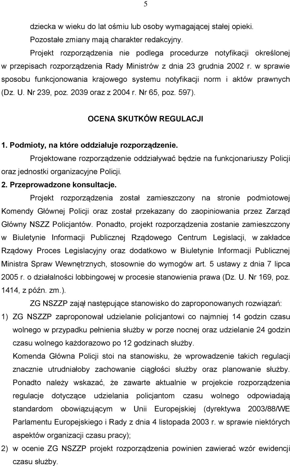 w sprawie sposobu funkcjonowania krajowego systemu notyfikacji norm i aktów prawnych (Dz. U. Nr 239, poz. 2039 oraz z 2004 r. Nr 65, poz. 597). OCENA SKUTKÓW REGULACJI 1.