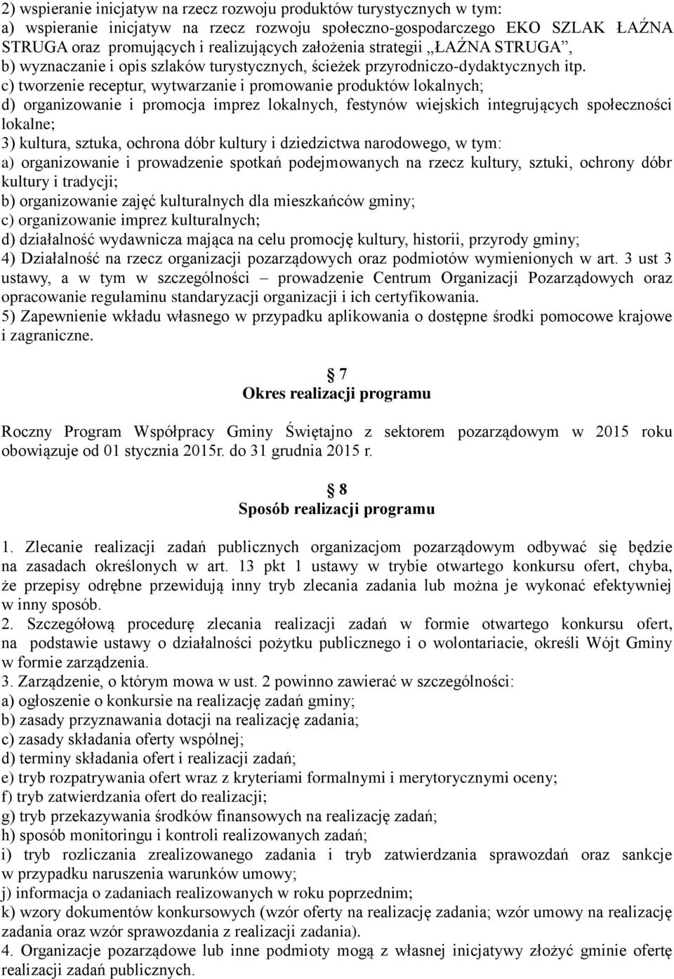 c) tworzenie receptur, wytwarzanie i promowanie produktów lokalnych; d) organizowanie i promocja imprez lokalnych, festynów wiejskich integrujących społeczności lokalne; 3) kultura, sztuka, ochrona