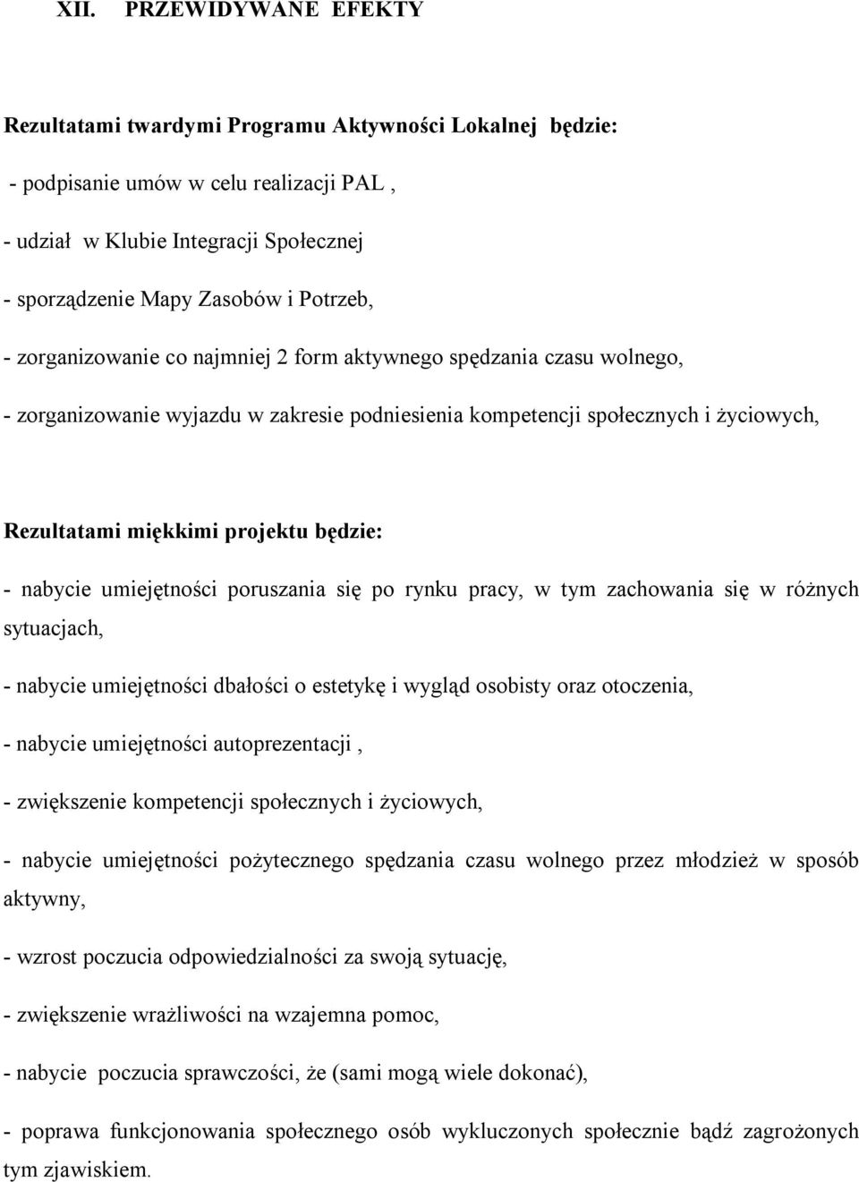 będzie: - nabycie umiejętności poruszania się po rynku pracy, w tym zachowania się w różnych sytuacjach, - nabycie umiejętności dbałości o estetykę i wygląd osobisty oraz otoczenia, - nabycie