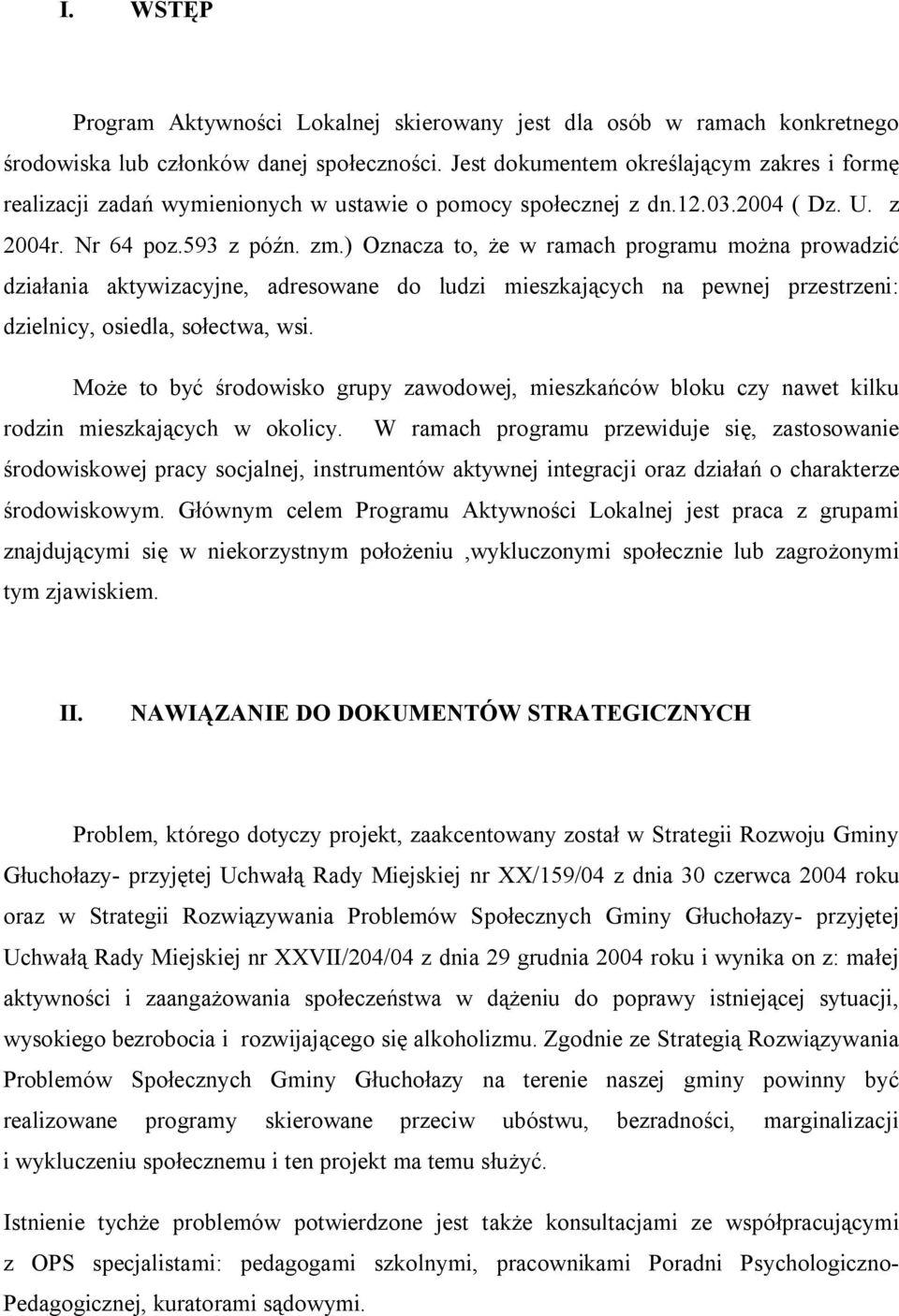 ) Oznacza to, że w ramach programu można prowadzić działania aktywizacyjne, adresowane do ludzi mieszkających na pewnej przestrzeni: dzielnicy, osiedla, sołectwa, wsi.
