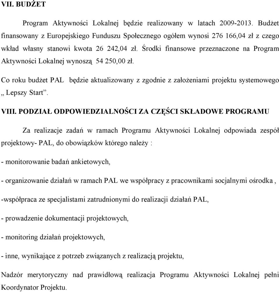 Środki finansowe przeznaczone na Program Aktywności Lokalnej wynoszą 54 250,00 zł. Co roku budżet PAL będzie aktualizowany z zgodnie z założeniami projektu systemowego Lepszy Start. VIII.