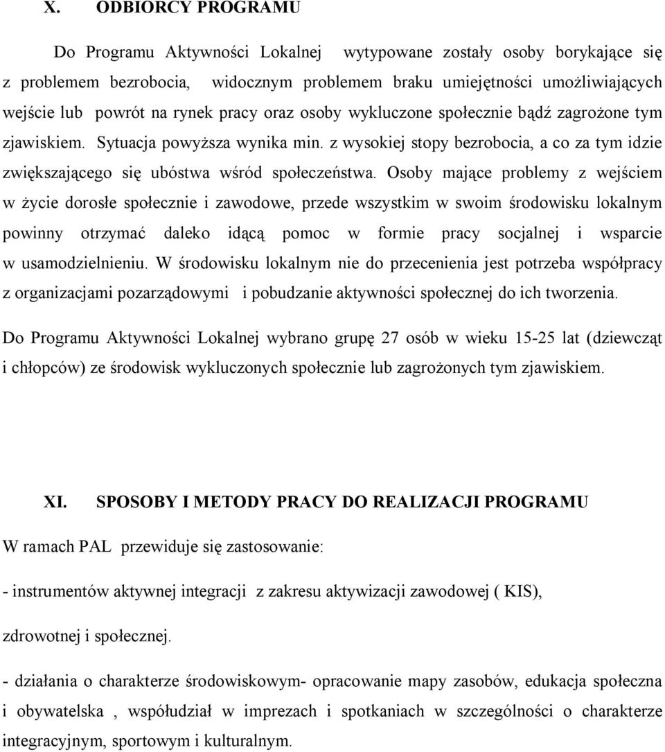Osoby mające problemy z wejściem w życie dorosłe społecznie i zawodowe, przede wszystkim w swoim środowisku lokalnym powinny otrzymać daleko idącą pomoc w formie pracy socjalnej i wsparcie w
